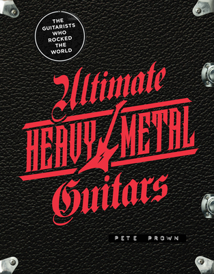 Ultimate Heavy Metal Guitars: The Guitarists Who Rocked the World - Pete Prown