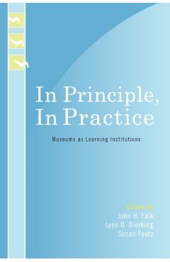 Poza produsului In Principle, In Practice: Museums as Learning Institutions - John H. Falk