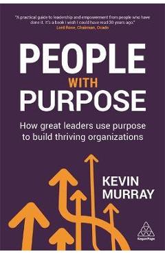 Poza produsului People with Purpose: How Great Leaders Use Purpose to Build Thriving Organizations - Kevin Murray
