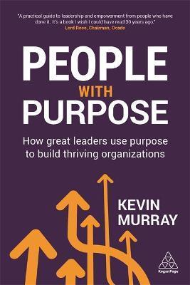 People with Purpose: How Great Leaders Use Purpose to Build Thriving Organizations - Kevin Murray
