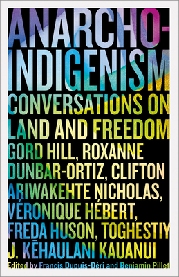 Anarcho-Indigenism: Conversations on Land and Freedom - Francis Dupuis-déri