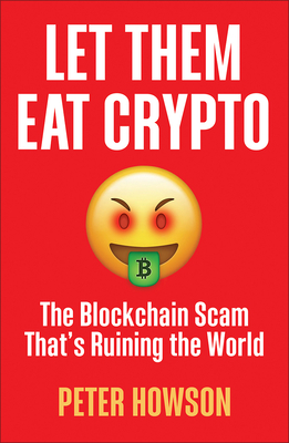 Let Them Eat Crypto: The Blockchain Scam That's Ruining the World - Pete Howson