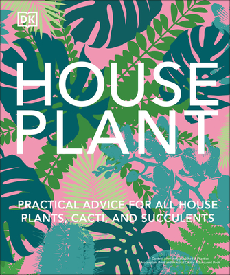 Houseplant: Practical Advice for All Houseplants, Cacti, and Succulents - Dk