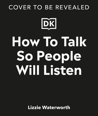 How to Talk So People Will Listen: Tricks for Sounding Confident (Even When You're Not) - Lizzie Waterworth
