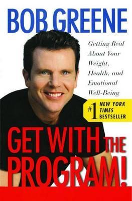 Get with the Program!: Getting Real about Your Weight, Health, and Emotional Well-Being - Bob Greene