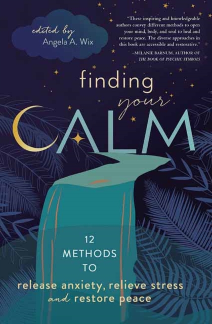 Finding Your Calm: Twelve Methods to Release Anxiety, Relieve Stress & Restore Peace - Llewellyn Publishing