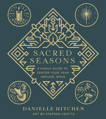 Sacred Seasons: A Family Guide to Center Your Year Around Jesus - Danielle Hitchen
