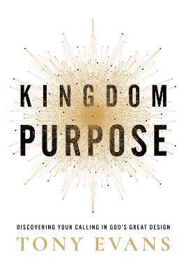 Kingdom Purpose: Discovering Your Calling in God's Great Design - Tony Evans