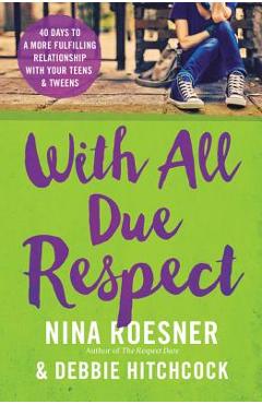 Coperta cărții 'With All Due Respect: 40 Days to a More Fulfilling Relationship with Your Teens and Tweens - Nina Roesner'