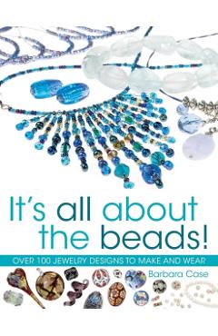 All about Beads: Over 100 Jewellery Designs to Make and Wear - Barbara Case