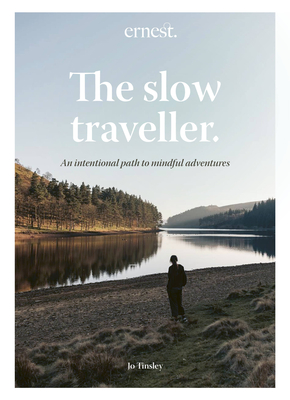 The Slow Traveller: An Intentional Path to Mindful Adventures - Jo Tinsley