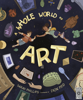 A Whole World of Art: A Time-Travelling Trip Through a Whole World of Art - Sarah Phillips