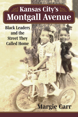 Kansas City's Montgall Avenue: Black Leaders and the Street They Called Home - Margie Carr