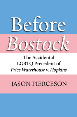 Before Bostock: The Accidental LGBTQ Precedent of Price Waterhouse V. Hopkins - Jason A. Pierceson