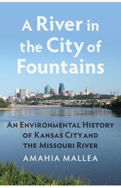 Coperta cărții 'A River in the City of Fountains: An Environmental History of Kansas City and the Missouri River - Amahia Mallea'