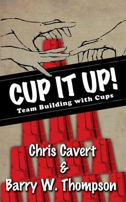 Cup It Up!: Team Building With Cups - Chris Cavert