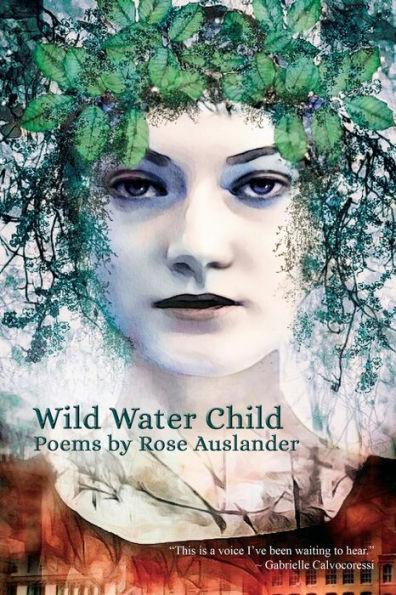 Wild Water Child: Poems by Rose Auslander - Rose Auslander