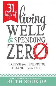 Coperta cărții '31 Days of Living Well and Spending Zero: Freeze Your Spending. Change Your Life. - Ruth Soukup'