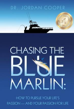 Chasing the Blue Marlin: Pursuing Your Life's Passion-And Your Passion for Life - Jordan Cooper