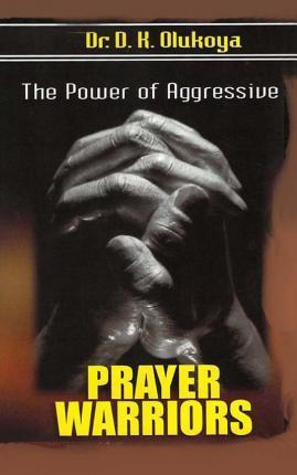 The power of aggressive prayer warriors - D. K. Olukoya
