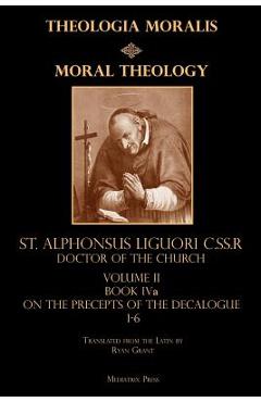 Coperta cărții 'Moral Theology Volume II: Book Iva: On the 1st-6th Commandments - Ryan Grant'