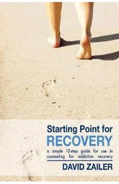 Coperta cărții 'Starting Point for Recovery: A Simple 12-Step Guide for Use in Counseling for Addiction Recovery - David Zailer'