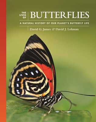 The Lives of Butterflies: A Natural History of Our Planet's Butterfly Life - David G. James