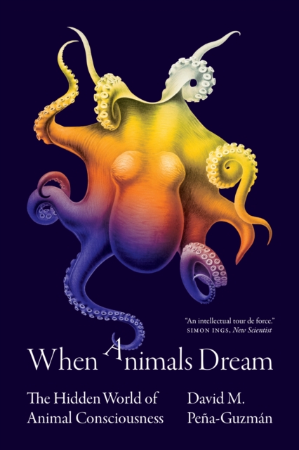 When Animals Dream: The Hidden World of Animal Consciousness - David M. Pea-guzmn