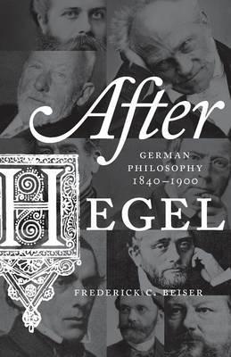 After Hegel: German Philosophy, 1840-1900 - Frederick C. Beiser