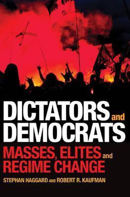 Dictators and Democrats: Masses, Elites, and Regime Change - Stephan Haggard