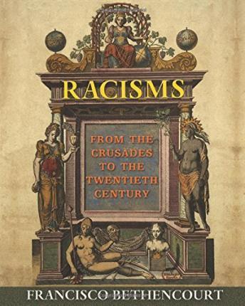 Racisms: From the Crusades to the Twentieth Century - Francisco Bethencourt