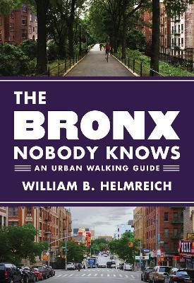 The Bronx Nobody Knows: An Urban Walking Guide - William B. Helmreich