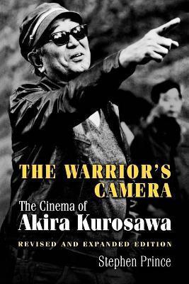 The Warrior's Camera: The Cinema of Akira Kurosawa - Revised and Expanded Edition - Stephen Prince
