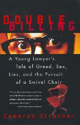 Double Billing: A Young Lawyer's Tale of Greed, Sex, Lies, and the Pursuit of a Swivel Chair - Cameron Stracher