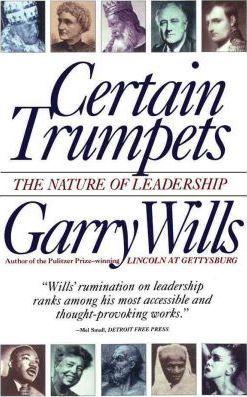 Certain Trumpets: The Nature of Leadership - Garry Wills