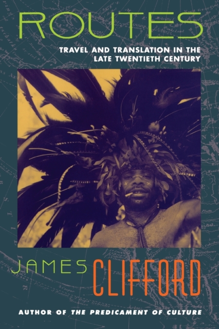 Routes: Travel and Translation in the Late Twentieth Century - James Clifford