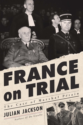 France on Trial: The Case of Marshal Pétain - Julian Jackson