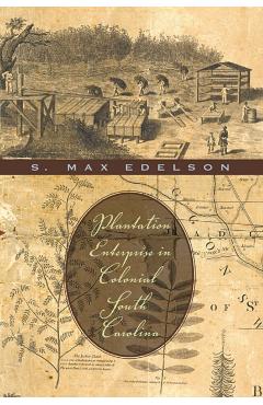Coperta cărții 'Plantation Enterprise in Colonial South Carolina - S. Max Edelson'