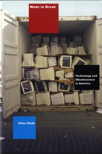 Made to Break: Technology and Obsolescence in America - Giles Slade