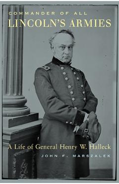 Poza produsului Commander of All Lincoln's Armies: A Life of General Henry W. Halleck - John F. Marszalek