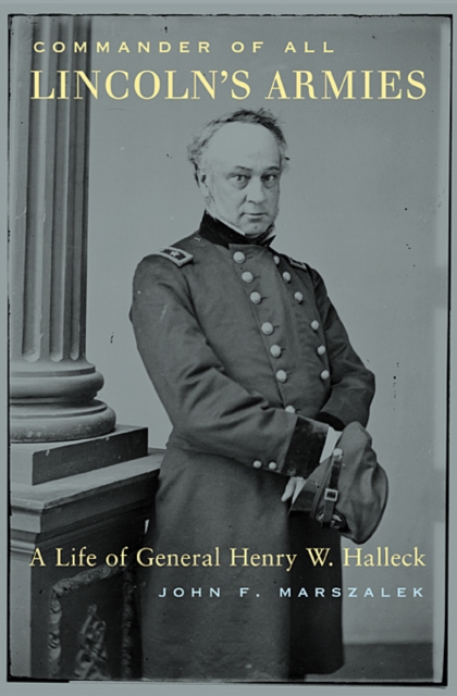 Commander of All Lincoln's Armies: A Life of General Henry W. Halleck - John F. Marszalek