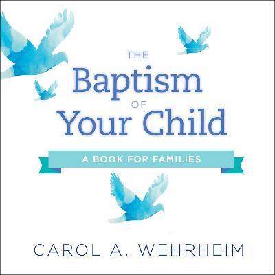 The Baptism of Your Child: A Book for Families - Carol A. Wehrheim