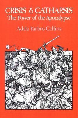 Crisis and Catharsis: The Power of the Apocalypse - Adela Yarbro Collins