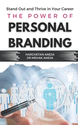 The Power of Personal Branding: Stand Out and Thrive in Your Career - Mehak Aneja