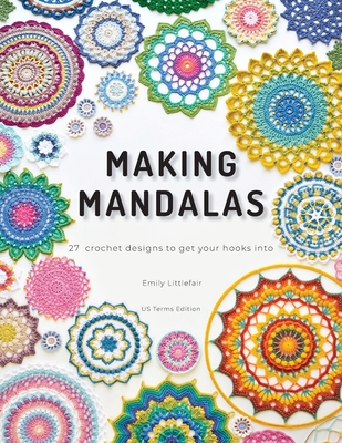Making Mandalas US Terms Edition: 27 Crochet Designs to Get Your Hooks Into - Emily Littlefair