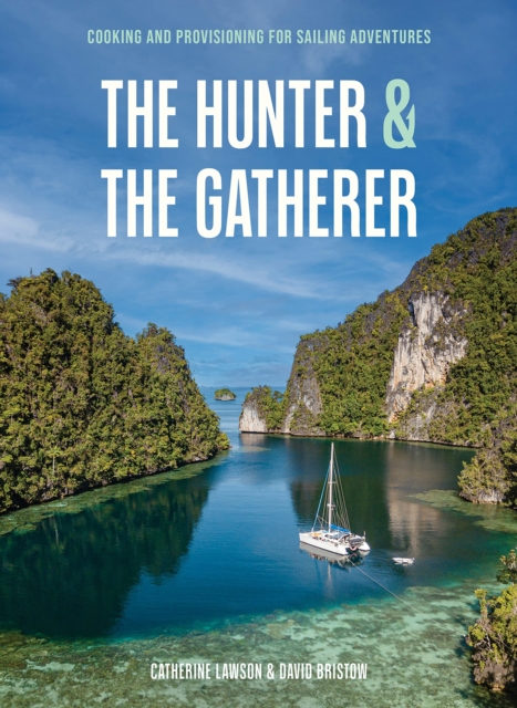 The Hunter & the Gatherer: Cooking and Provisioning for Sailing Adventures - Catherine Lawson