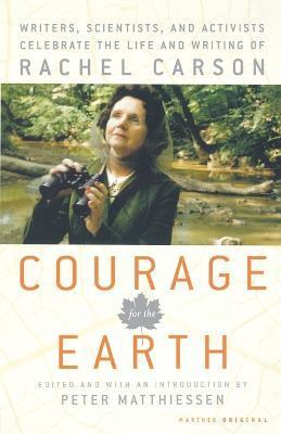 Courage for the Earth: Writers, Scientists, and Activists Celebrate the Life and Writing of Rachel Carson - Peter Matthiessen