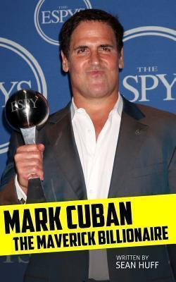 Mark Cuban: The Maverick Billionaire - Sean Huff