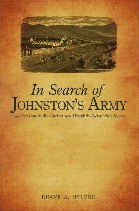 In Search of Johnston's Army: Old Camp Floyd & West Creek as Seen Through the Eyes of a Relic Hunter - Duane A. Bylund