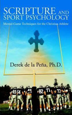 Scripture and Sport Psychology: Mental-Game Techniques for the Christian Athlete - Derek De La Pena